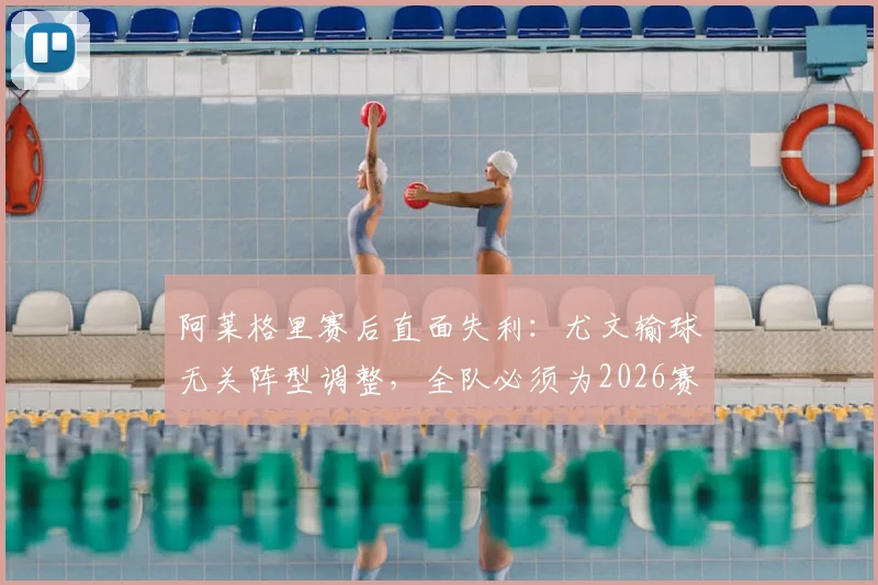 阿莱格里赛后直面失利:尤文输球无关阵型调整,全队必须为2026赛季努力做出回应