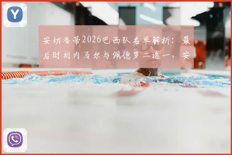 安切洛蒂2026巴西队名单解析：最后时刻内马尔与佩德罗二选一，安帅的艰难抉择与战术考量