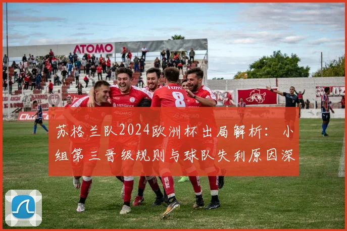 苏格兰队2024欧洲杯出局解析：小组第三晋级规则与球队失利原因深度复盘